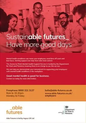 A poster from Able futures with red, orange and white background with a range of people happily chatting. Text in white 'Sustainable futures_ Have more good days at work' Rest of poster outlines their services and contact details. There is also a Department of wealth and pensions logo, let's hope they carry on funding as it's a valuable service!